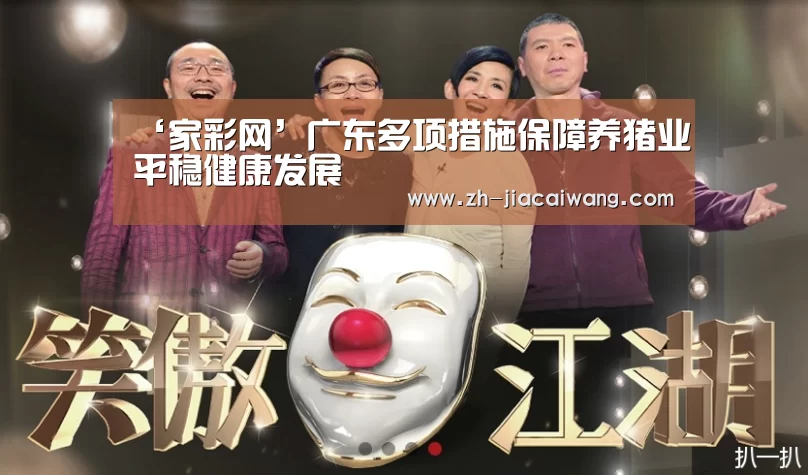 ‘家彩网’广东多项措施保障养猪业平稳健康发展